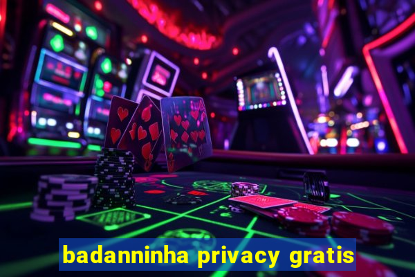 badanninha privacy gratis